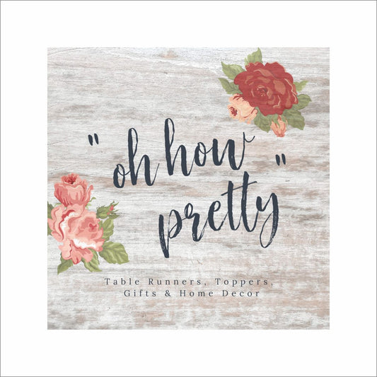Oh How Pretty Table Runners, Toppers, & More
